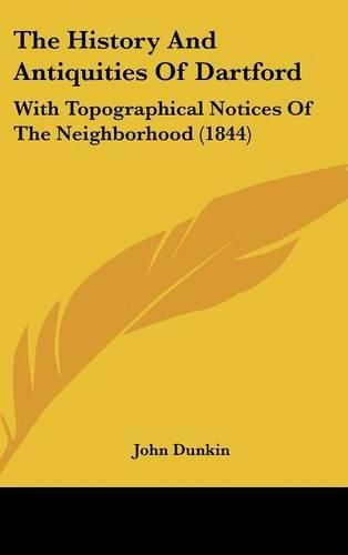 The History and Antiquities of Dartford: With Topographical Notices of the Neighborhood (1844)