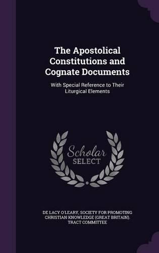 Cover image for The Apostolical Constitutions and Cognate Documents: With Special Reference to Their Liturgical Elements