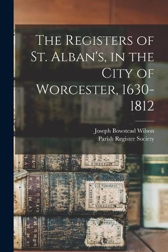 The Registers of St. Alban's, in the City of Worcester, 1630-1812