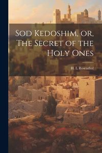 Cover image for Sod Kedoshim, or, The Secret of the Holy Ones