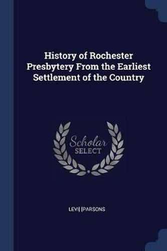 Cover image for History of Rochester Presbytery from the Earliest Settlement of the Country