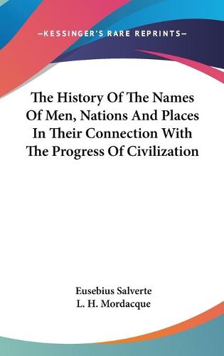 Cover image for The History Of The Names Of Men, Nations And Places In Their Connection With The Progress Of Civilization