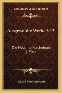 Cover image for Ausgewahlte Werke V13: Die Moderne Psychologie (1901)