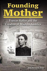 Cover image for Founding Mother: Frances Kellor and the Creation of Modern America