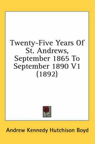 Twenty-Five Years of St. Andrews, September 1865 to September 1890 V1 (1892)