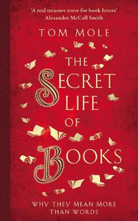 Cover image for The Secret Life of Books: Why They Mean More Than Words