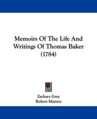 Cover image for Memoirs Of The Life And Writings Of Thomas Baker (1784)