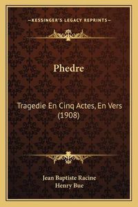 Cover image for Phedre: Tragedie En Cinq Actes, En Vers (1908)