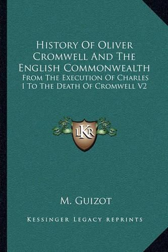 History of Oliver Cromwell and the English Commonwealth: From the Execution of Charles I to the Death of Cromwell V2