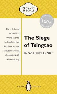 Cover image for The Siege of Tsingtao: The only battle of the First World War to be fought in East Asia: how it came about and why its aftermath is still relevant today: Penguin Specials