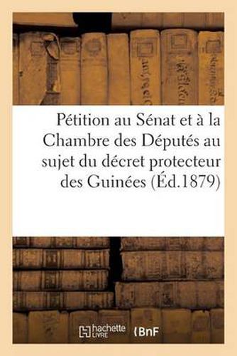 Une Iniquite A Reparer. Petition Au Senat Et A La Chambre Des Deputes Au Sujet Du Decret Protecteur: Des Guinees de l'Inde, Au Senegal