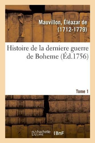 Histoire de la Derniere Guerre de Boheme. Tome 1