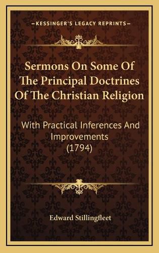 Cover image for Sermons on Some of the Principal Doctrines of the Christian Religion: With Practical Inferences and Improvements (1794)