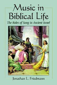 Cover image for Music in Biblical Life: The Roles of Song in Ancient Israel