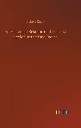 An Historical Relation of the Island Ceylon in the East-Indies