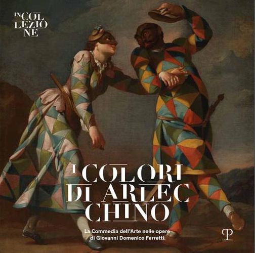 Cover image for I Colori Di Arlecchino: La Commedia Dell'arte Nelle Opere Di Giovanni Domenico Ferretti