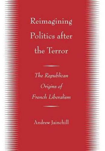 Cover image for Reimagining Politics After the Terror: The Republican Origins of French Liberalism