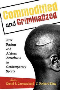 Cover image for Commodified and Criminalized: New Racism and African Americans in Contemporary Sports