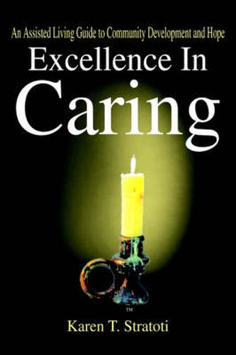 Cover image for Excellence in Caring: An Assisted Living Guide to Community Development and Hope