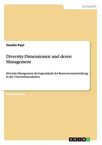 Diversity-Dimensionen und deren Management: Diversity Management als Gegenstande der Ressourcenentwicklung in der Unternehmenskultur