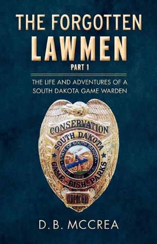 Cover image for The Forgotten Lawmen Part 1: The Life and Adventures of a South Dakota Game Warden