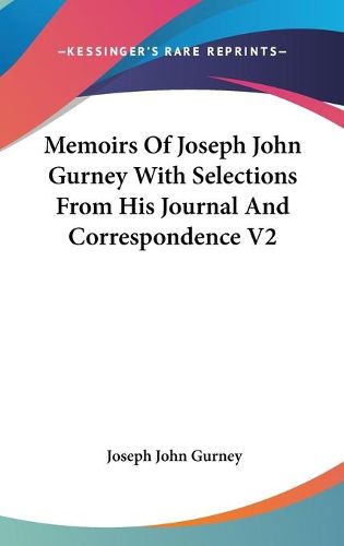 Cover image for Memoirs Of Joseph John Gurney With Selections From His Journal And Correspondence V2