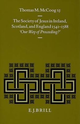 Cover image for The Society of Jesus in Ireland, Scotland, and England 1541-1588: Our Way of Proceeding?