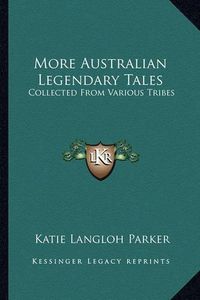 Cover image for More Australian Legendary Tales: Collected from Various Tribes