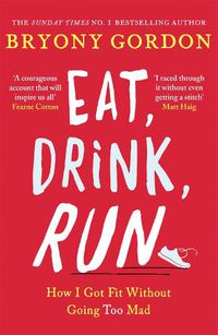 Cover image for Eat, Drink, Run.: How I Got Fit Without Going Too Mad