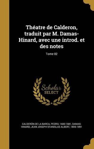 Cover image for Theatre de Calderon, Traduit Par M. Damas-Hinard, Avec Une Introd. Et Des Notes; Tome 02