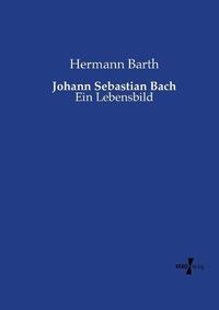 Cover image for Johann Sebastian Bach: Ein Lebensbild