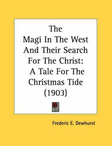 Cover image for The Magi in the West and Their Search for the Christ: A Tale for the Christmas Tide (1903)