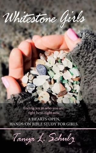 Cover image for Whitestone Girls: Finding Joy in Who You Are. Right Here. Right Now. a Hearts-Open, Hands-On Bible Study for Girls.