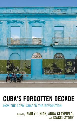 Cover image for Cuba's Forgotten Decade: How the 1970s Shaped the Revolution