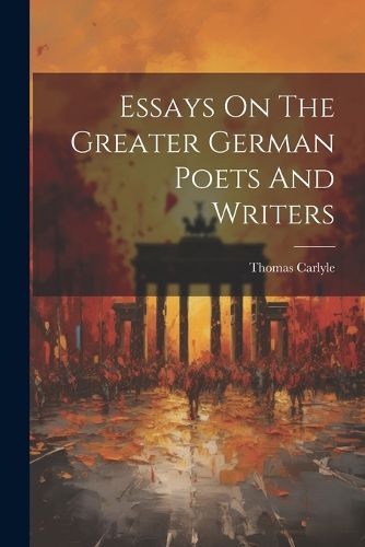 Cover image for Essays On The Greater German Poets And Writers