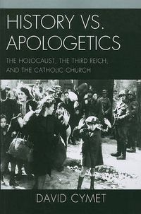 Cover image for History vs. Apologetics: The Holocaust, the Third Reich, and the Catholic Church