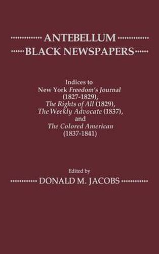 Cover image for Antebellum Black Newspapers: Indices to New York Freedom's Journal (1827-1829), The Rights of All (1829), The Weekly Advocate (1837), The Colored American (1837-1841)