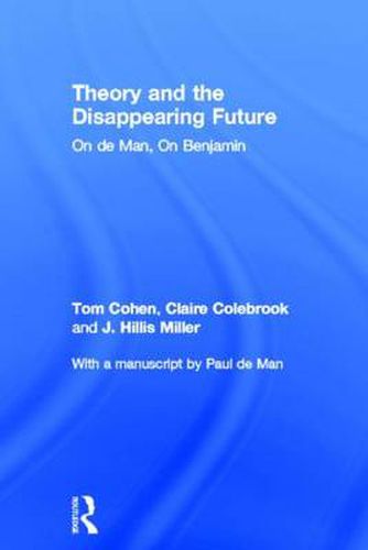 Theory and the Disappearing Future: On de Man, On Benjamin