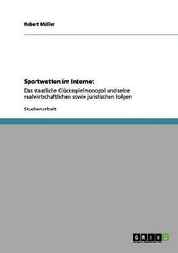 Cover image for Sportwetten im Internet: Das staatliche Glucksspielmonopol und seine realwirtschaftlichen sowie juristischen Folgen