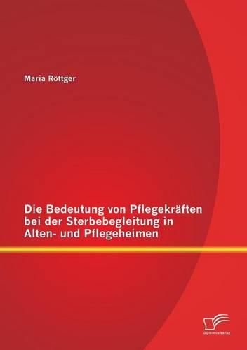 Cover image for Die Bedeutung von Pflegekraften bei der Sterbebegleitung in Alten- und Pflegeheimen