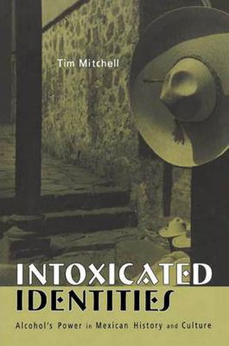Cover image for Intoxicated Identities: Alcohol's Power in Mexican History and Culture