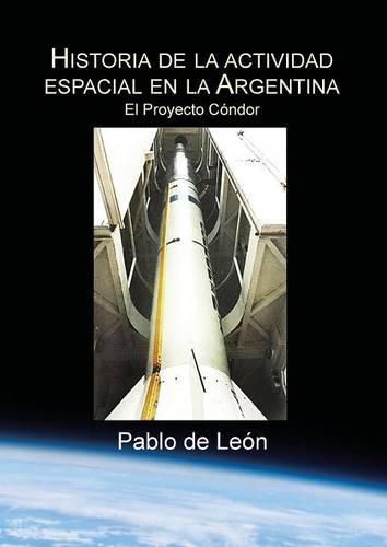 Cover image for Historia de la Actividad Espacial en la Argentina. Tomo II. El Proyecto Condor.