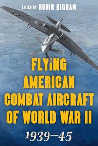 Cover image for Flying American Combat Aircraft of World War II: 1939-45