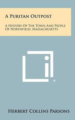 Cover image for A Puritan Outpost: A History of the Town and People of Northfield, Massachusetts