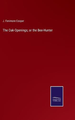 Cover image for The Oak-Openings; or the Bee-Hunter