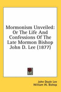 Cover image for Mormonism Unveiled: Or the Life and Confessions of the Late Mormon Bishop John D. Lee (1877)