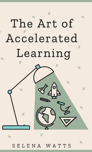 Cover image for The Art of Accelerated Learning: Proven Scientific Strategies for Speed Reading, Faster Learning and Unlocking Your Full Potential