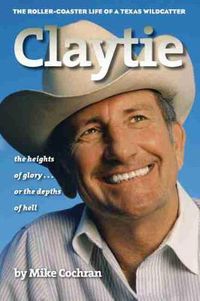 Cover image for Claytie: The Roller-coaster Life of a Texas Wildcatter