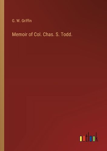 Cover image for Memoir of Col. Chas. S. Todd.