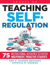 Cover image for Teaching Self-Regulation: Seventy-Five Instructional Activities to Foster Independent, Proactive Students, Grades 6-12